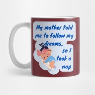 My Mother Told Me to follow my Dreams Mug